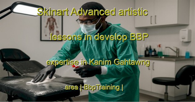 Skinart Advanced artistic lessons in develop BBP expertise in Kanim Gahtawng area | BbpTraining | BbpClasses | SkinartTraining-Myanmar